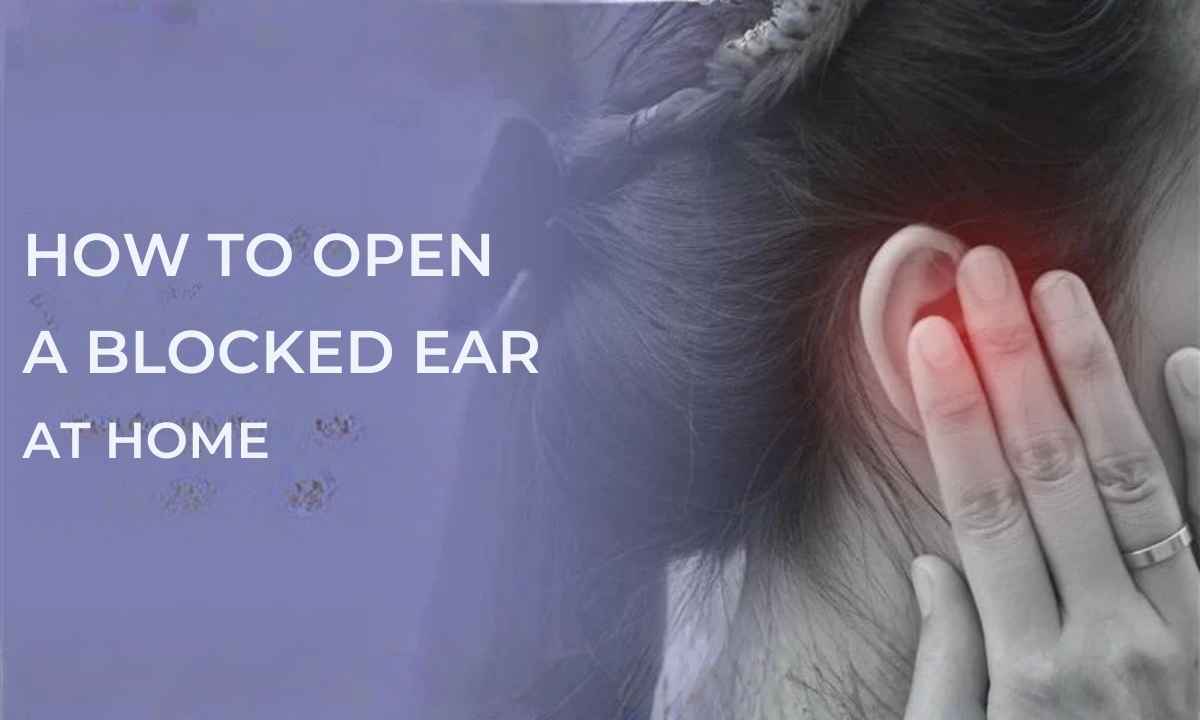 how to open a blocked ear at home